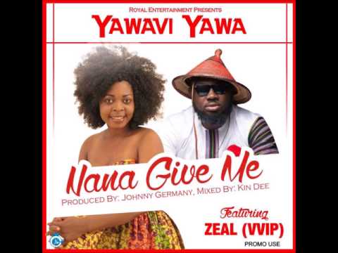 Yawavi Yawa - NANA GIVE ME Ft Zeal (VVIP)