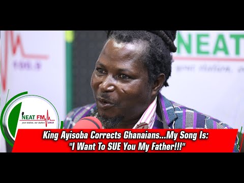 King Ayisoba Corrects Ghanaians...My Song Is: "I Want To SUE You My Father!!!"